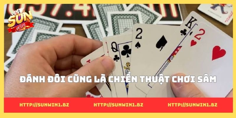Mẹo đánh sâm thắng để tự tin làm chủ từng ván đấu đỉnh cao Đánh đôi cũng là chiến thuật chơi sâm
