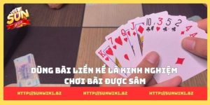 9+ Kinh nghiệm chơi bài được sâm giúp làm chủ từng ván đấu Dùng bài liền kề là kinh nghiệm chơi bài được sâm