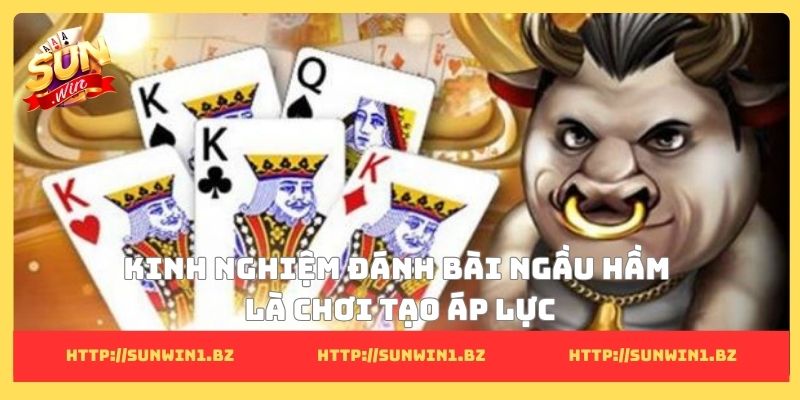 Kinh nghiệm đánh bài ngầu hầm làm chủ từng ván đấu bất ngờ Kinh nghiệm đánh bài ngầu hầm là chơi tạo áp lực
